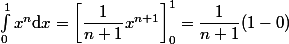 \displaystyle \int_0^1 x^n\mathrm{d}x= \left[\dfrac{1}{n+1}x^{n+1}\right]_0^1=\dfrac{1}{n+1}(1-0)